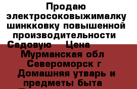 Продаю электросоковыжималку-шинкковку повышенной производительности “Садовую“ › Цена ­ 3 000 - Мурманская обл., Североморск г. Домашняя утварь и предметы быта » Посуда и кухонные принадлежности   . Мурманская обл.,Североморск г.